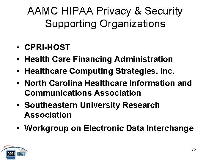 AAMC HIPAA Privacy & Security Supporting Organizations • • CPRI-HOST Health Care Financing Administration