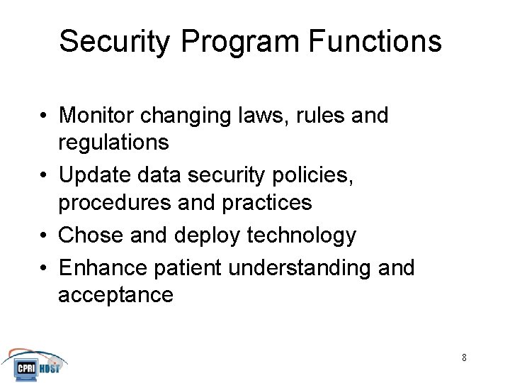 Security Program Functions • Monitor changing laws, rules and regulations • Update data security