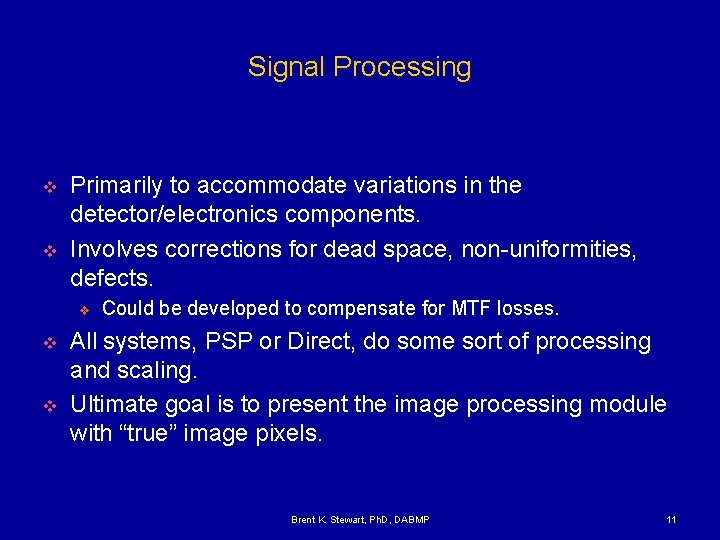 Signal Processing v v Primarily to accommodate variations in the detector/electronics components. Involves corrections