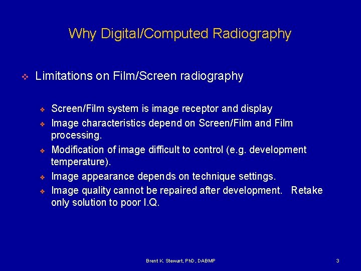 Why Digital/Computed Radiography v Limitations on Film/Screen radiography v v v Screen/Film system is
