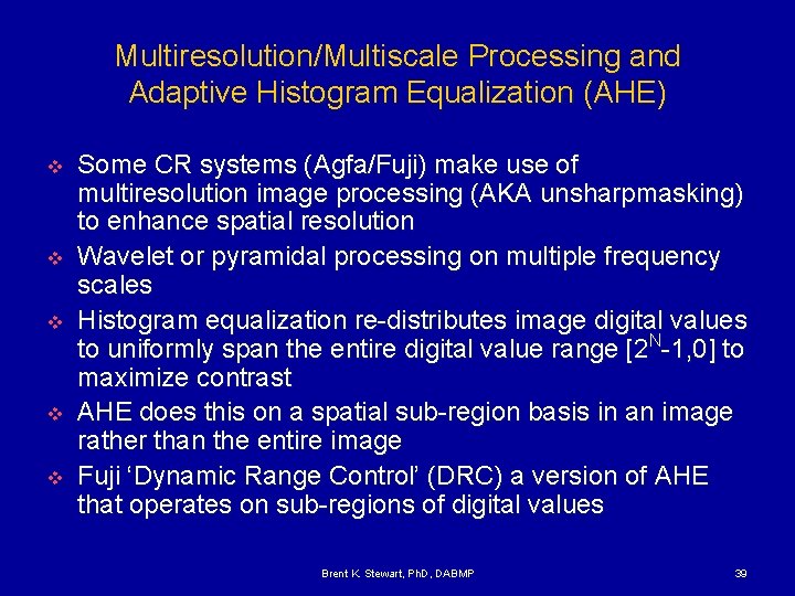 Multiresolution/Multiscale Processing and Adaptive Histogram Equalization (AHE) v v v Some CR systems (Agfa/Fuji)