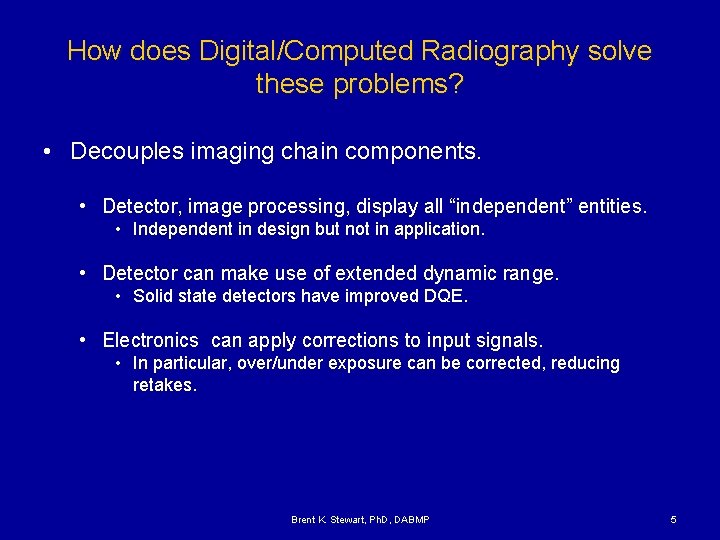 How does Digital/Computed Radiography solve these problems? • Decouples imaging chain components. • Detector,