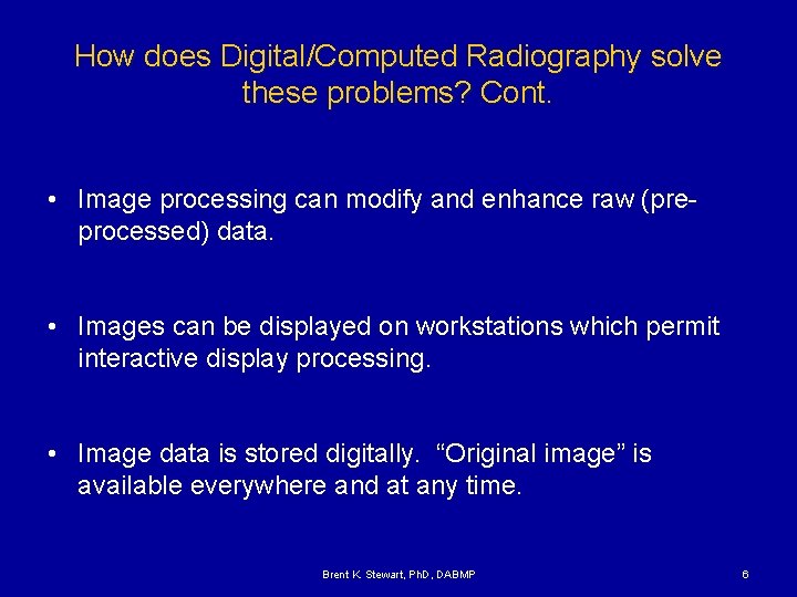 How does Digital/Computed Radiography solve these problems? Cont. • Image processing can modify and