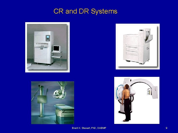 CR and DR Systems Brent K. Stewart, Ph. D, DABMP 9 