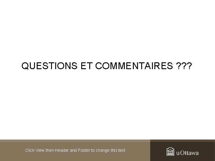  QUESTIONS ET COMMENTAIRES ? ? ? Click View then Header and Footer to