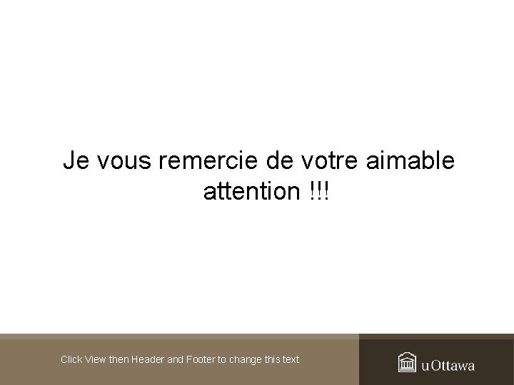 Je vous remercie de votre aimable attention !!! Click View then Header and