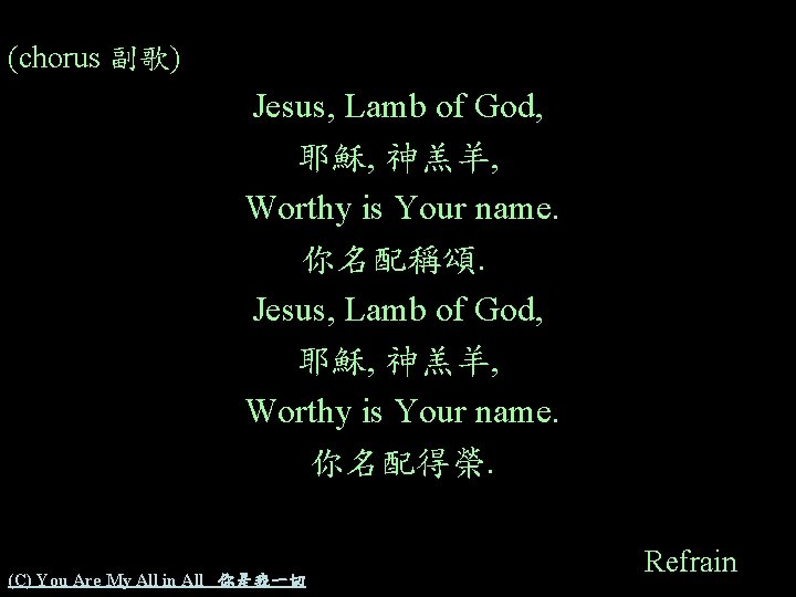 (chorus 副歌) Jesus, Lamb of God, 耶穌, 神羔羊, Worthy is Your name. 你名配稱頌. Jesus,
