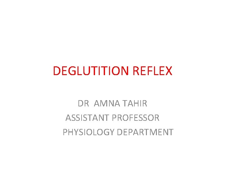 DEGLUTITION REFLEX DR AMNA TAHIR ASSISTANT PROFESSOR PHYSIOLOGY DEPARTMENT 