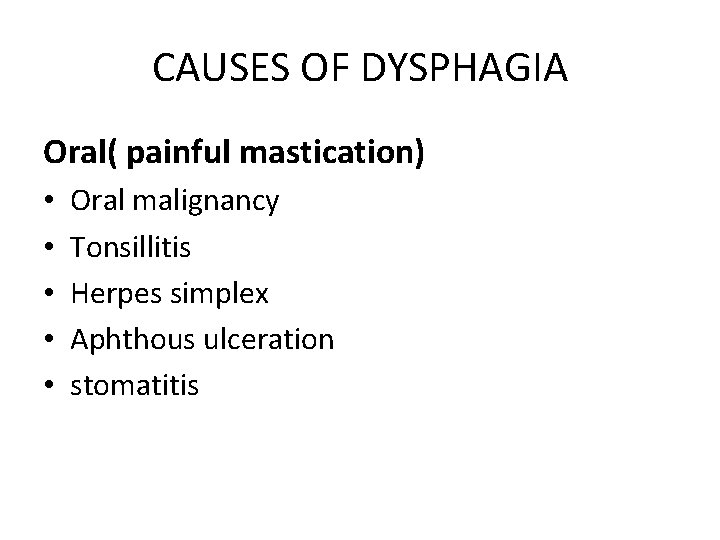 CAUSES OF DYSPHAGIA Oral( painful mastication) • • • Oral malignancy Tonsillitis Herpes simplex