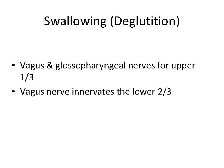 Swallowing (Deglutition) • Vagus & glossopharyngeal nerves for upper 1/3 • Vagus nerve innervates