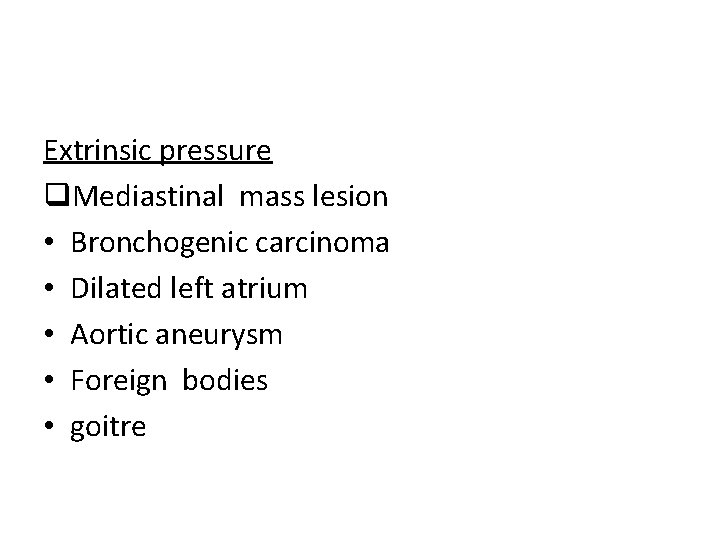 Extrinsic pressure q. Mediastinal mass lesion • Bronchogenic carcinoma • Dilated left atrium •