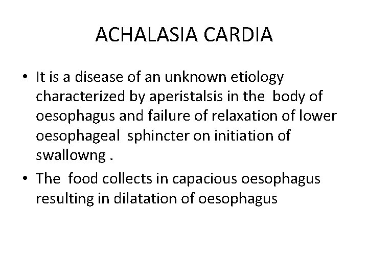 ACHALASIA CARDIA • It is a disease of an unknown etiology characterized by aperistalsis