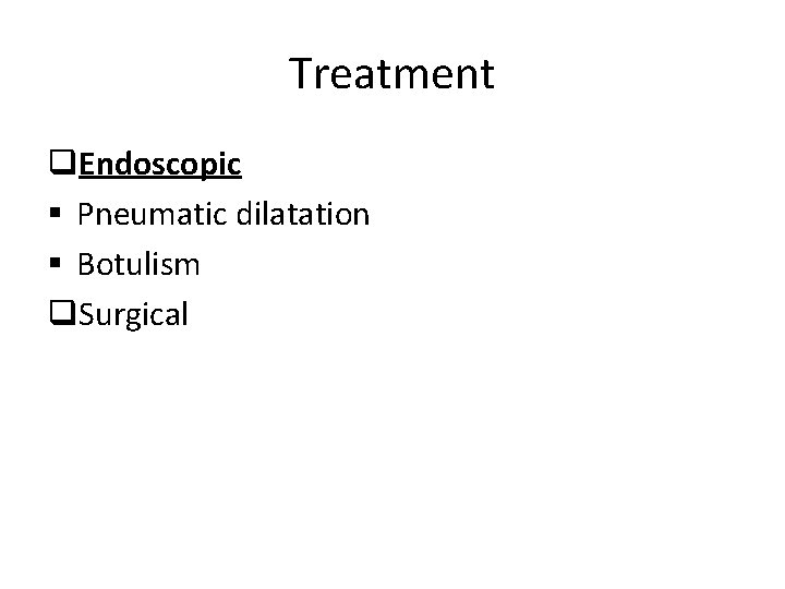 Treatment q. Endoscopic § Pneumatic dilatation § Botulism q. Surgical 