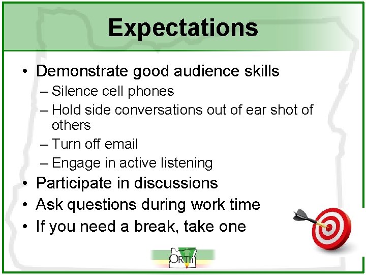 Expectations • Demonstrate good audience skills – Silence cell phones – Hold side conversations