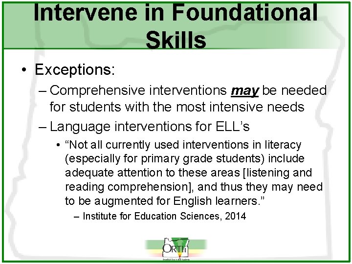 Intervene in Foundational Skills • Exceptions: – Comprehensive interventions may be needed for students
