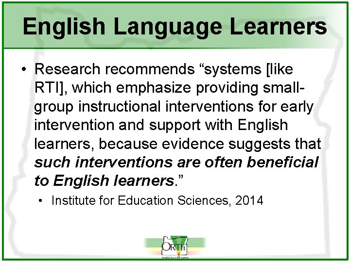 English Language Learners • Research recommends “systems [like RTI], which emphasize providing smallgroup instructional