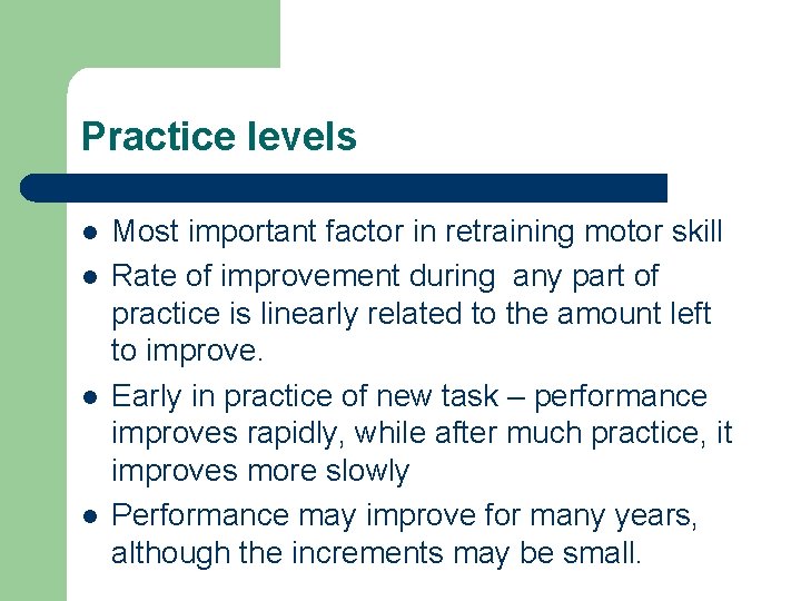 Practice levels l l Most important factor in retraining motor skill Rate of improvement