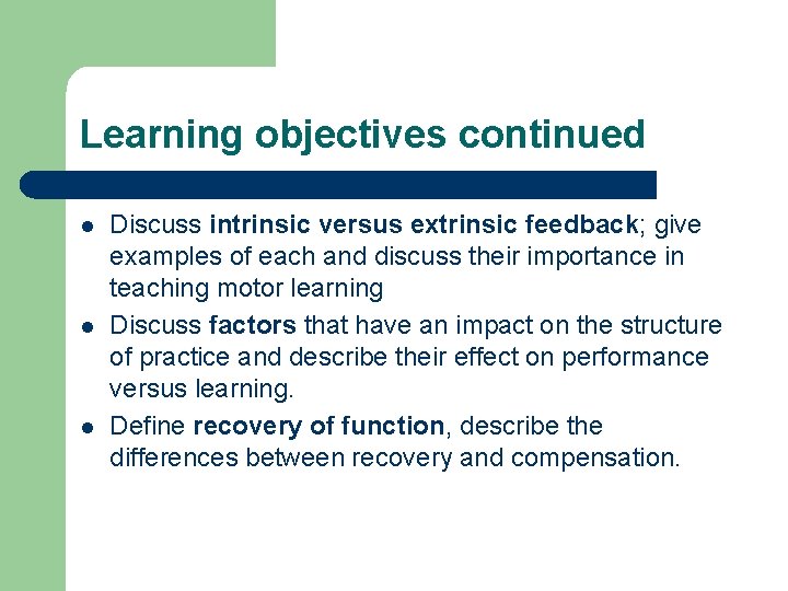 Learning objectives continued l l l Discuss intrinsic versus extrinsic feedback; give examples of