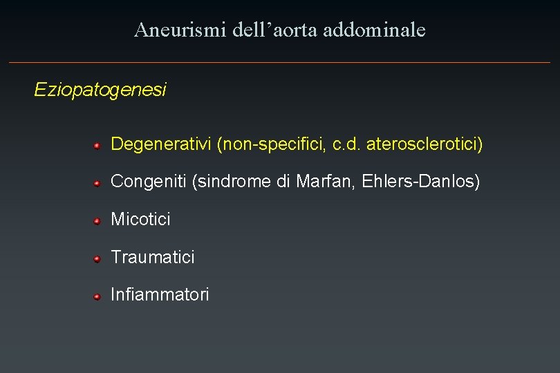 Aneurismi dell’aorta addominale Eziopatogenesi Degenerativi (non-specifici, c. d. aterosclerotici) Congeniti (sindrome di Marfan, Ehlers-Danlos)