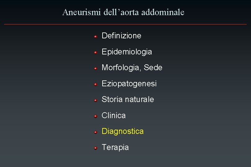 Aneurismi dell’aorta addominale Definizione Epidemiologia Morfologia, Sede Eziopatogenesi Storia naturale Clinica Diagnostica Terapia 