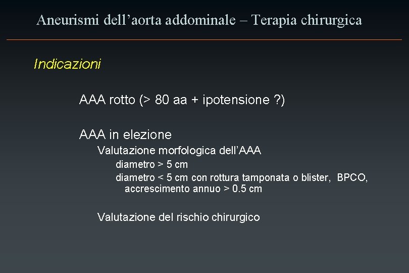 Aneurismi dell’aorta addominale – Terapia chirurgica Indicazioni AAA rotto (> 80 aa + ipotensione