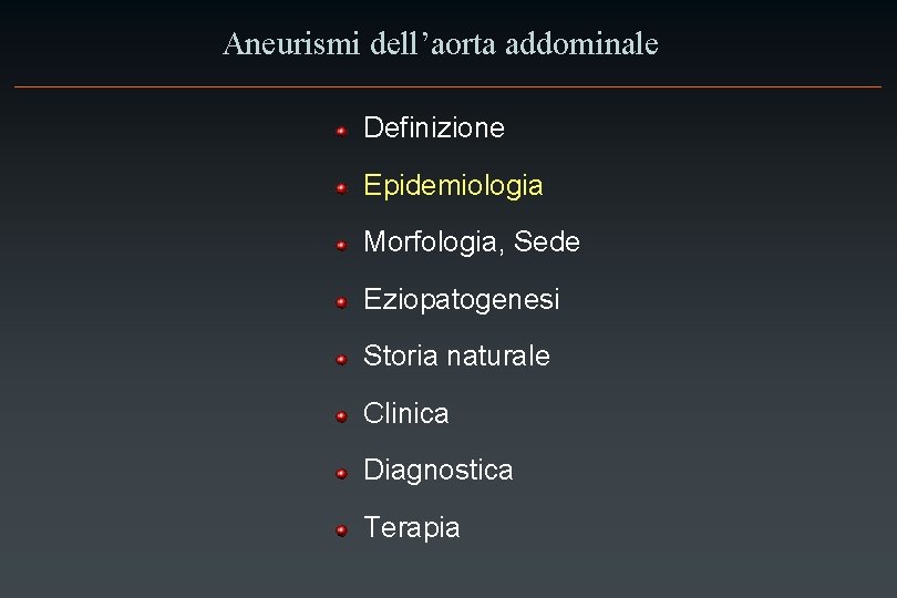 Aneurismi dell’aorta addominale Definizione Epidemiologia Morfologia, Sede Eziopatogenesi Storia naturale Clinica Diagnostica Terapia 