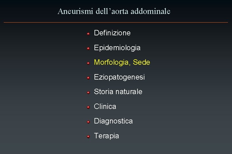 Aneurismi dell’aorta addominale Definizione Epidemiologia Morfologia, Sede Eziopatogenesi Storia naturale Clinica Diagnostica Terapia 