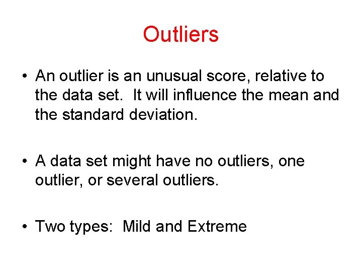 Outliers • An outlier is an unusual score, relative to the data set. It