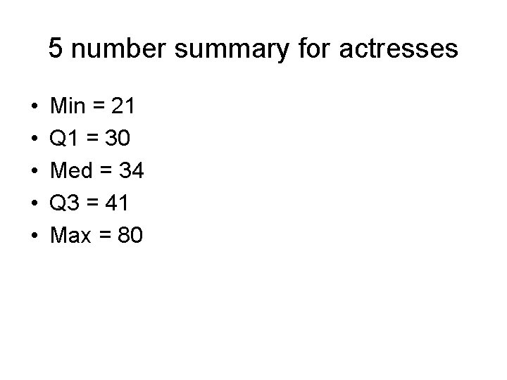 5 number summary for actresses • • • Min = 21 Q 1 =