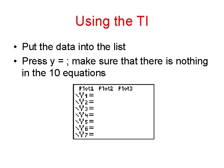 Using the TI • Put the data into the list • Press y =