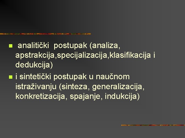 n n analitički postupak (analiza, apstrakcija, specijalizacija, klasifikacija i dedukcija) i sintetički postupak u