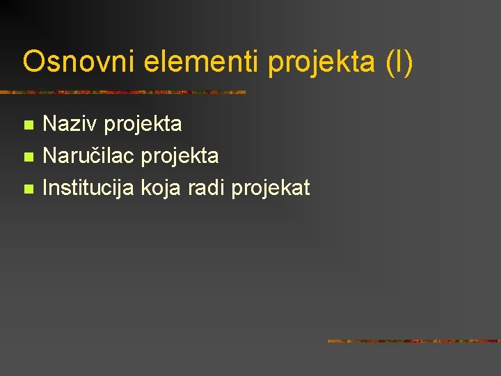 Osnovni elementi projekta (I) n n n Naziv projekta Naručilac projekta Institucija koja radi