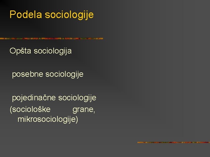 Podela sociologije Opšta sociologija posebne sociologije pojedinačne sociologije (sociološke grane, mikrosociologije) 