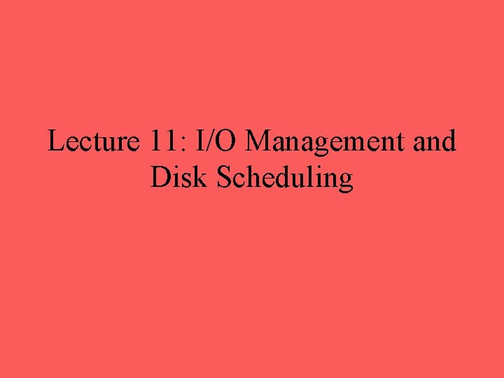 Lecture 11: I/O Management and Disk Scheduling 