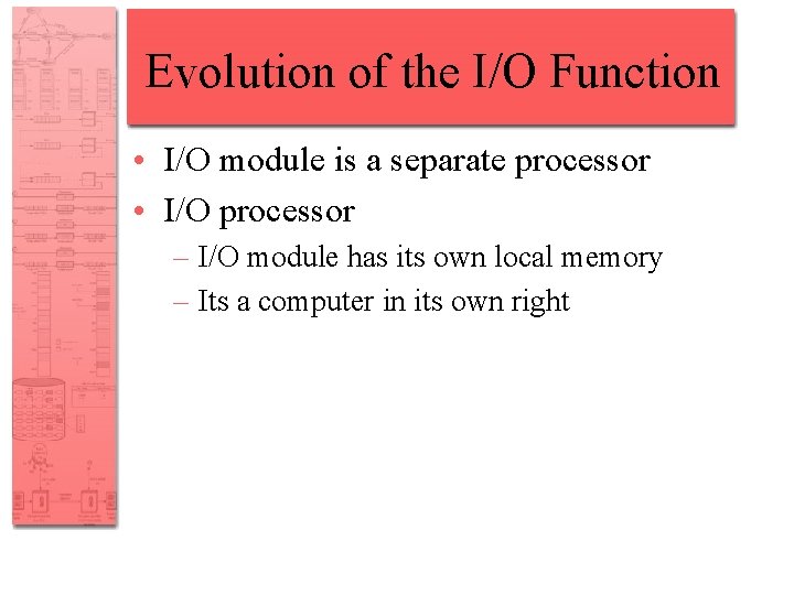 Evolution of the I/O Function • I/O module is a separate processor • I/O