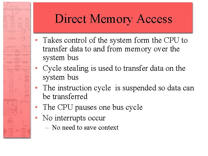 Direct Memory Access • Takes control of the system form the CPU to transfer