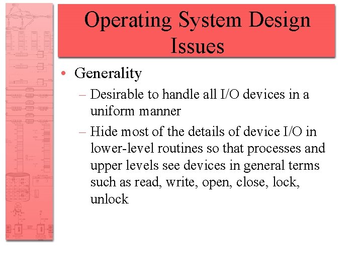 Operating System Design Issues • Generality – Desirable to handle all I/O devices in