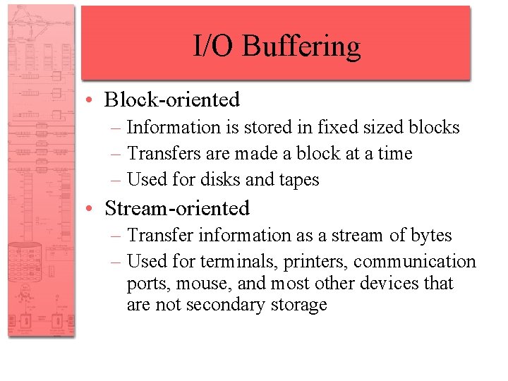 I/O Buffering • Block-oriented – Information is stored in fixed sized blocks – Transfers