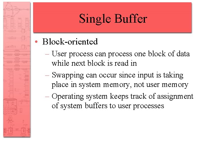 Single Buffer • Block-oriented – User process can process one block of data while