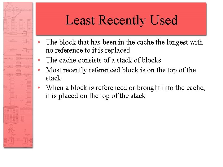 Least Recently Used • The block that has been in the cache the longest