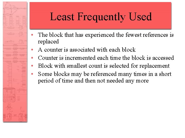 Least Frequently Used • The block that has experienced the fewest references is replaced