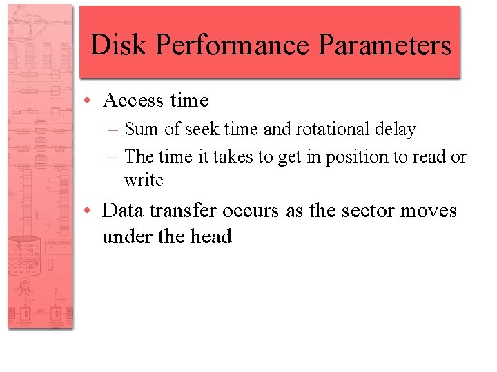 Disk Performance Parameters • Access time – Sum of seek time and rotational delay