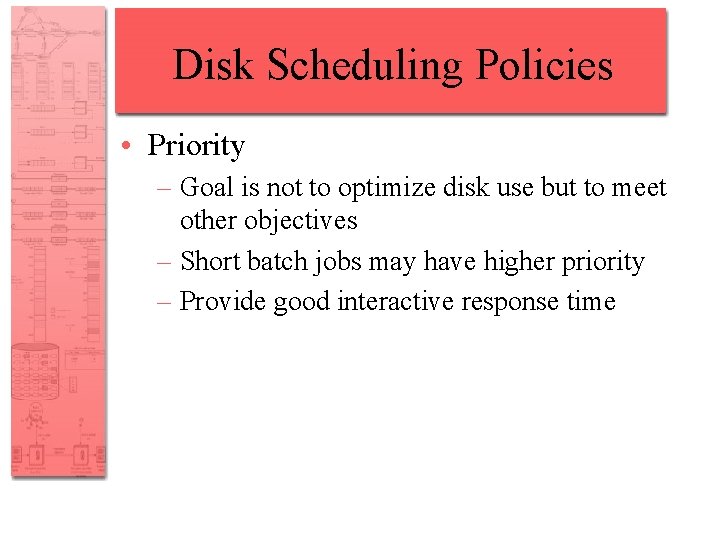 Disk Scheduling Policies • Priority – Goal is not to optimize disk use but