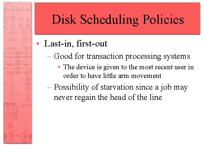 Disk Scheduling Policies • Last-in, first-out – Good for transaction processing systems • The