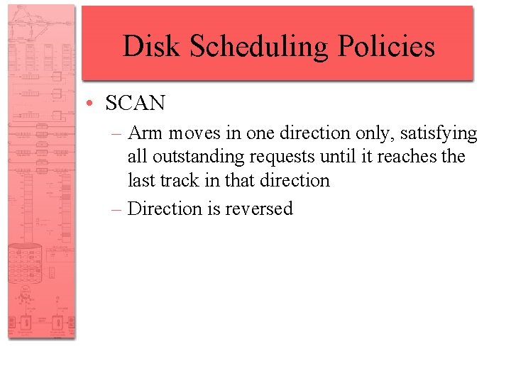 Disk Scheduling Policies • SCAN – Arm moves in one direction only, satisfying all