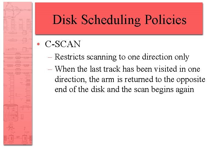 Disk Scheduling Policies • C-SCAN – Restricts scanning to one direction only – When