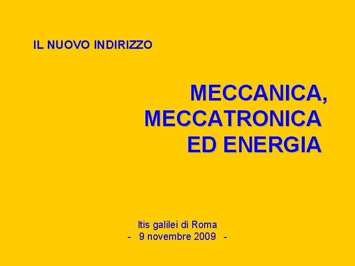 IL NUOVO INDIRIZZO MECCANICA, MECCATRONICA ED ENERGIA Itis galilei di Roma - 9 novembre