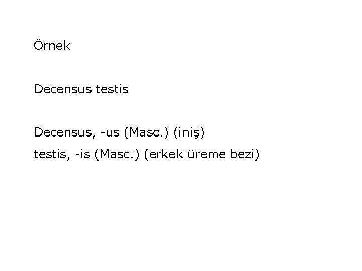 Örnek Decensus testis Decensus, -us (Masc. ) (iniş) testis, -is (Masc. ) (erkek üreme