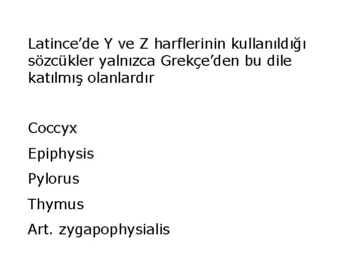 Latince’de Y ve Z harflerinin kullanıldığı sözcükler yalnızca Grekçe’den bu dile katılmış olanlardır Coccyx