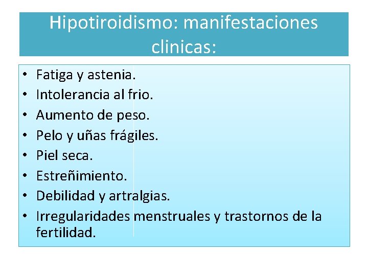 Hipotiroidismo: manifestaciones clinicas: • • Fatiga y astenia. Intolerancia al frio. Aumento de peso.
